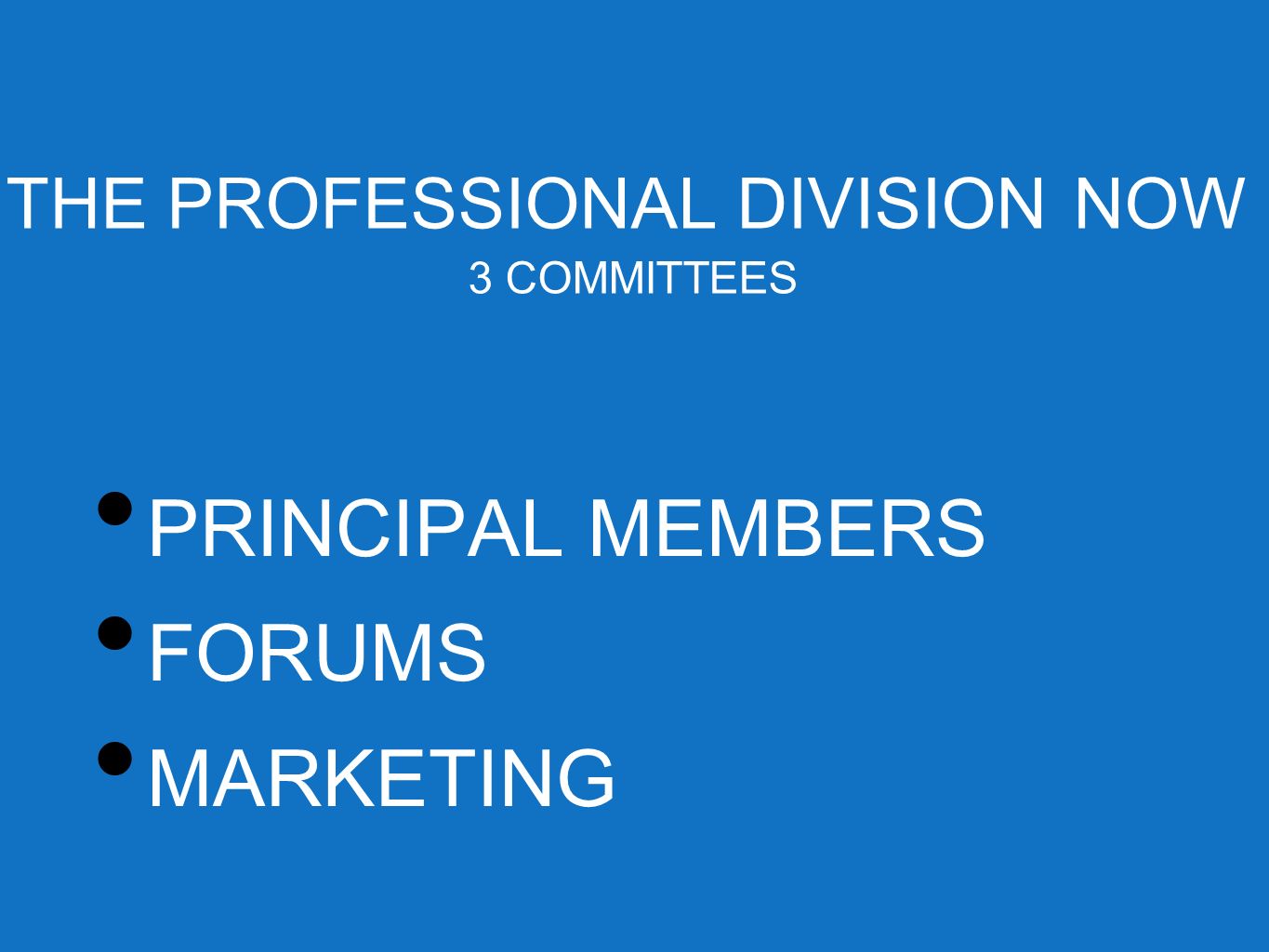 THE PROFESSIONAL DIVISION NOW 3 COMMITTEES PRINCIPAL MEMBERS FORUMS MARKETING
