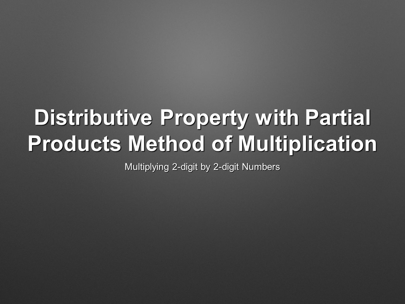 Distributive Property with Partial Products Method of Multiplication Multiplying 2-digit by 2-digit Numbers
