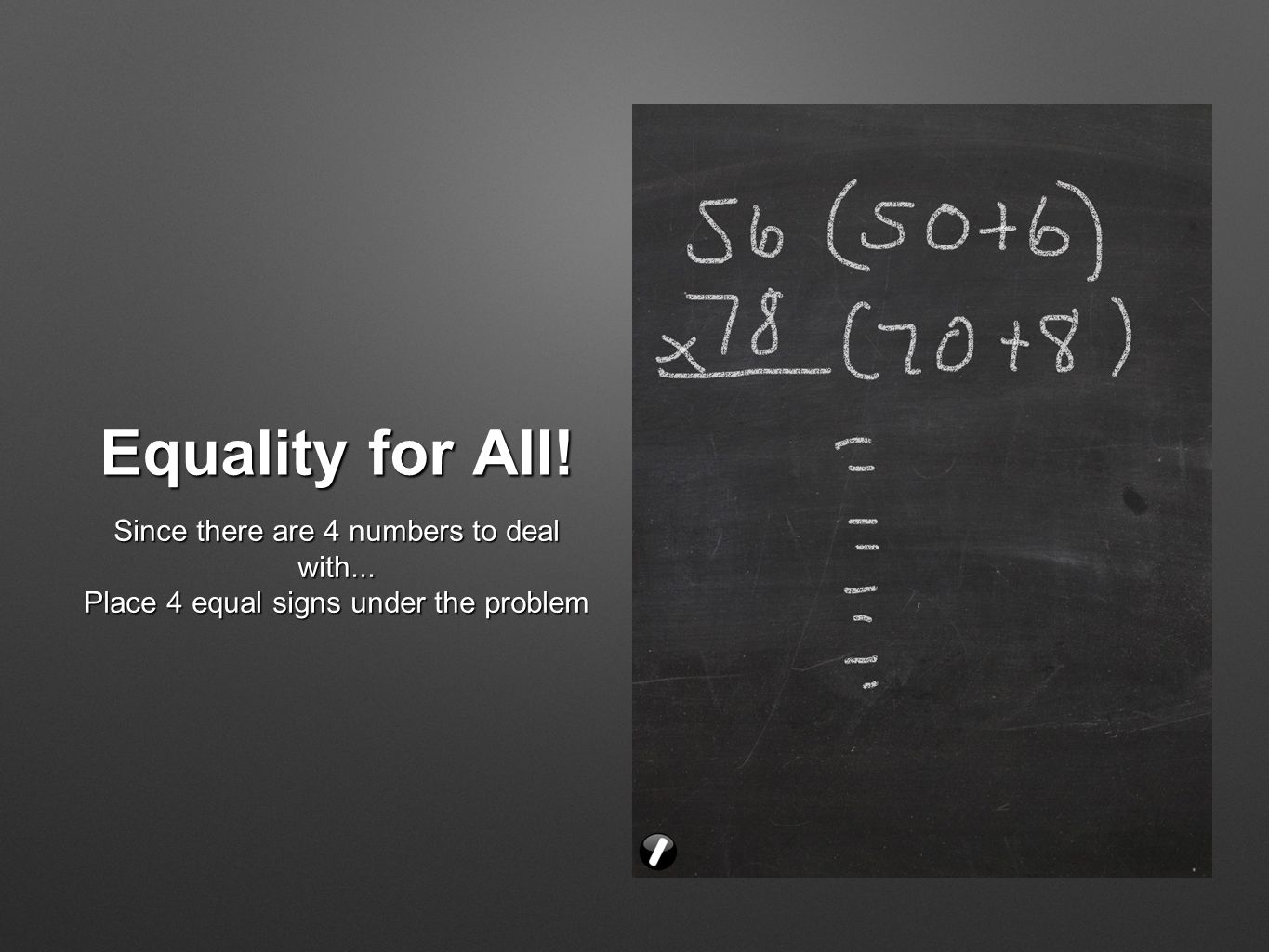 Equality for All! Since there are 4 numbers to deal with... Place 4 equal signs under the problem