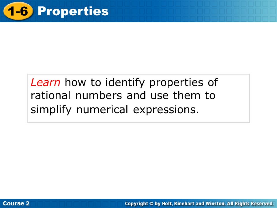 Course Properties Learn how to identify properties of rational numbers and use them to simplify numerical expressions.