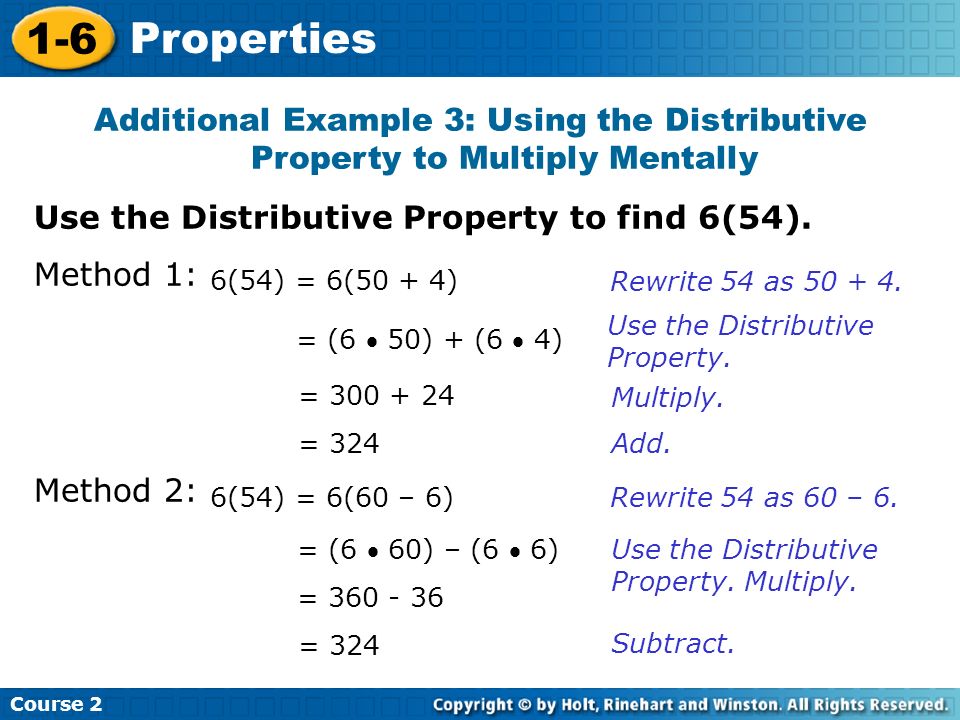 Course Properties Additional Example 3: Using the Distributive Property to Multiply Mentally Use the Distributive Property to find 6(54).