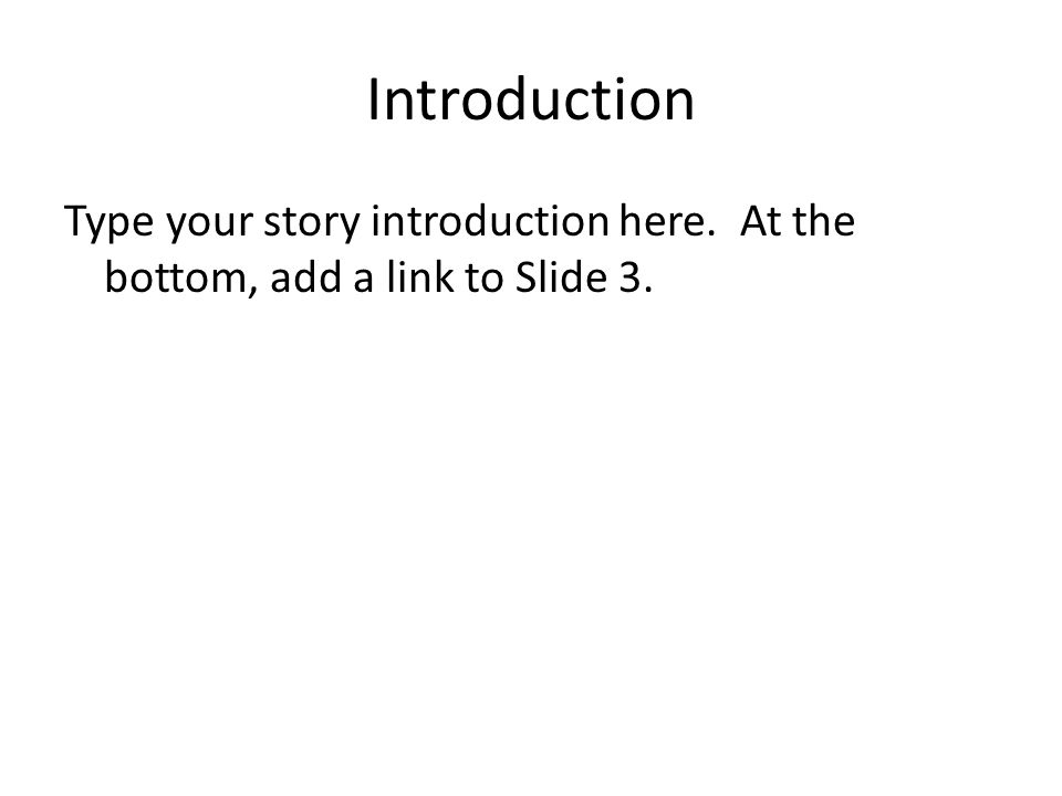 Introduction Type your story introduction here. At the bottom, add a link to Slide 3.