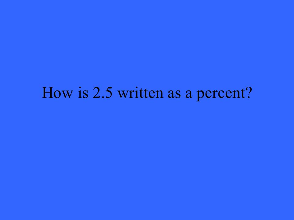 How is 2.5 written as a percent