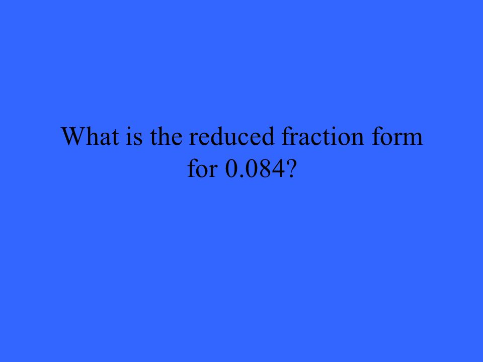 What is the reduced fraction form for