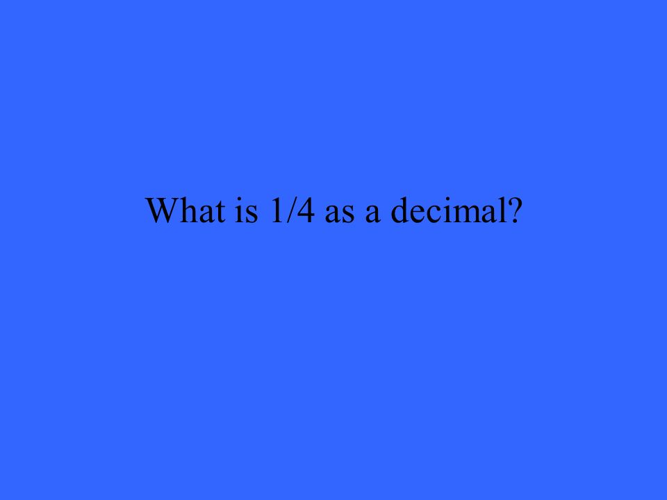 What is 1/4 as a decimal