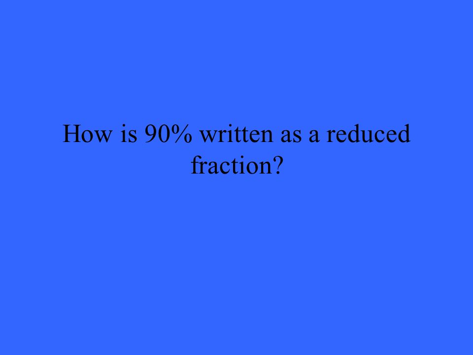 How is 90% written as a reduced fraction