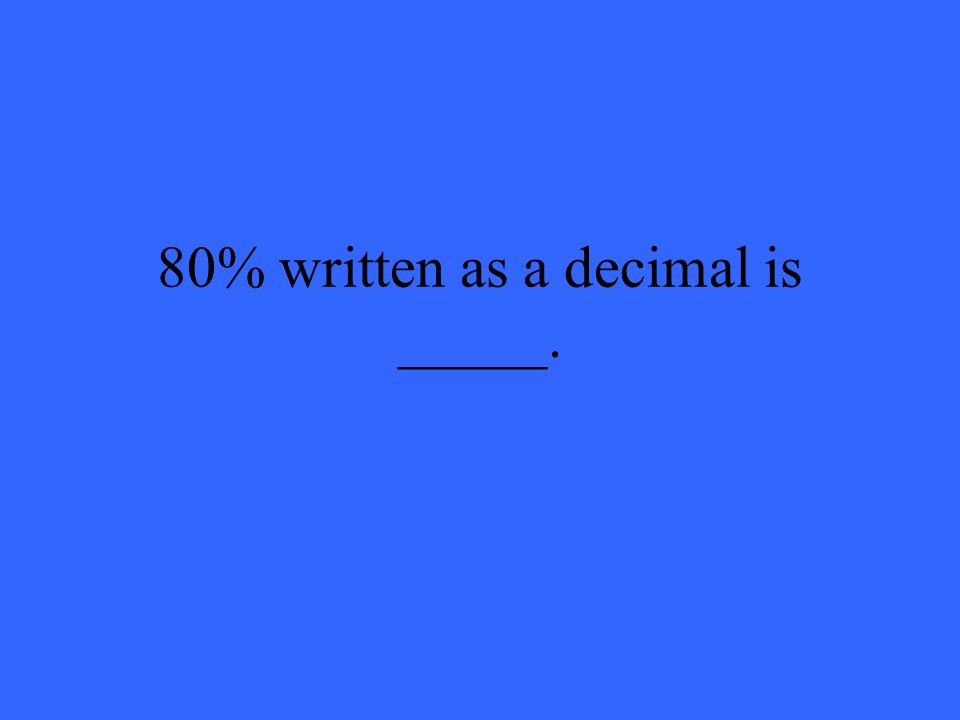 80% written as a decimal is _____.