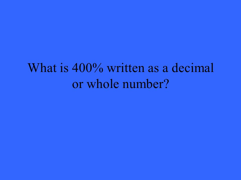 What is 400% written as a decimal or whole number