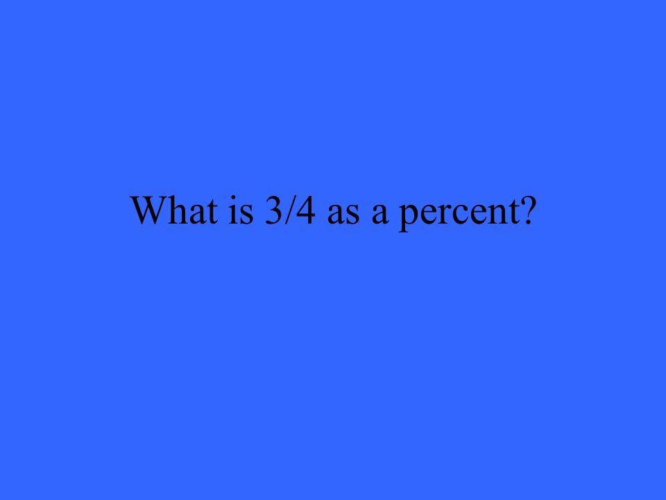 What is 3/4 as a percent