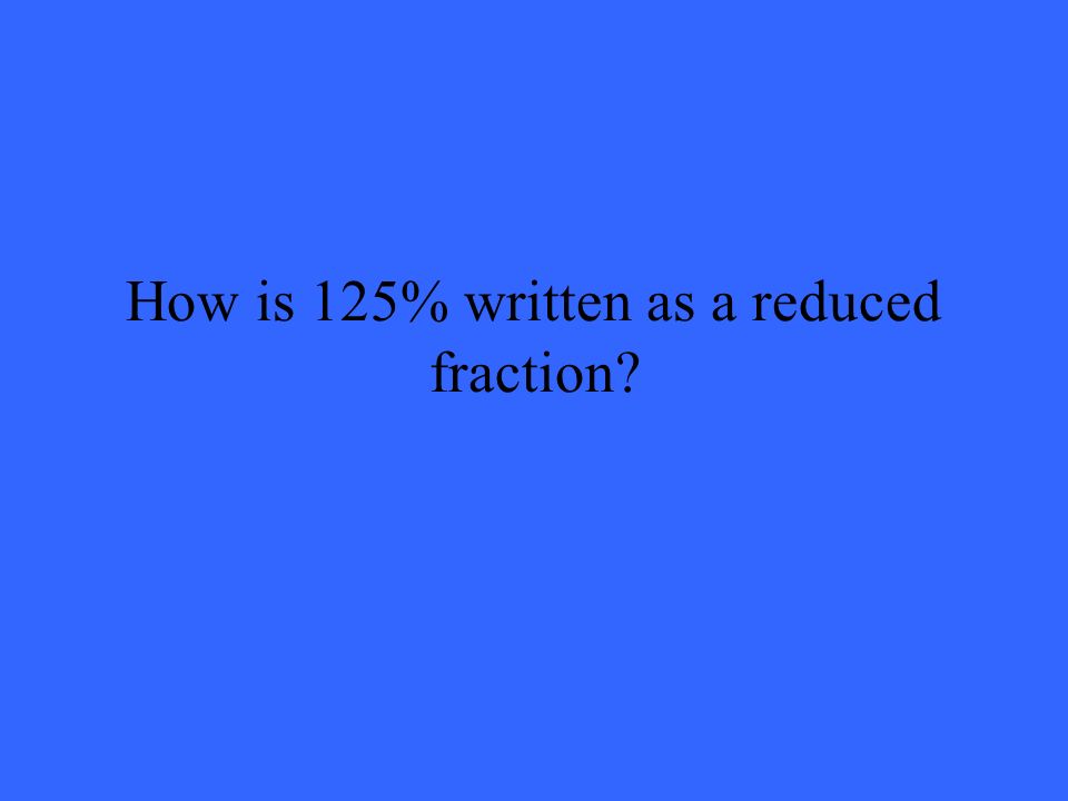 How is 125% written as a reduced fraction