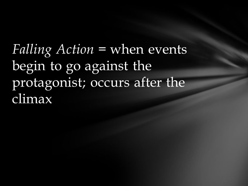 Falling Action = when events begin to go against the protagonist; occurs after the climax