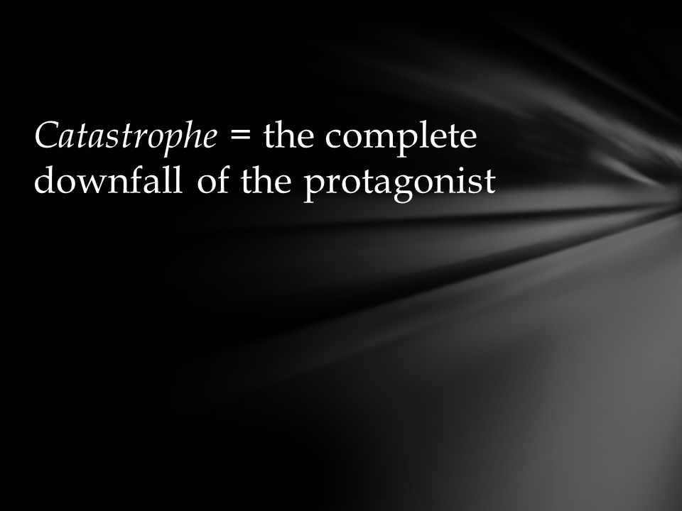 Catastrophe = the complete downfall of the protagonist