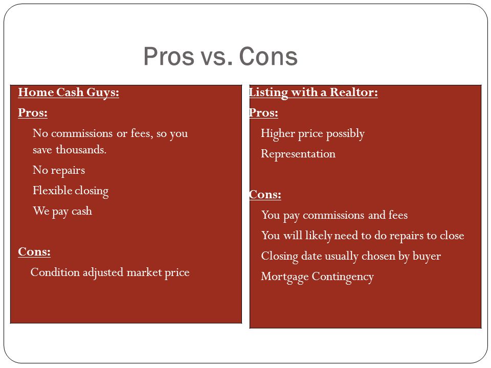 Pros vs. Cons Home Cash Guys: Pros: - No commissions or fees, so you save thousands.