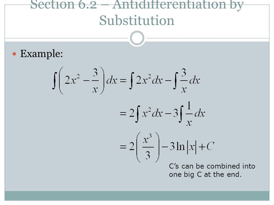 Section 6.2 – Antidifferentiation by Substitution Example: C’s can be combined into one big C at the end.