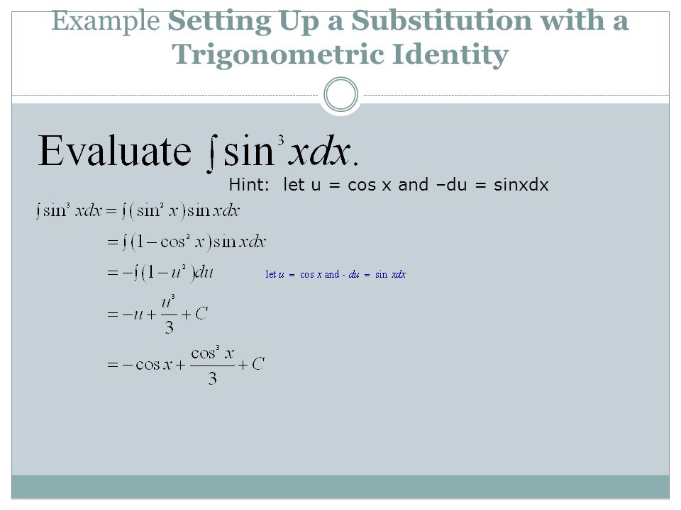 Example Setting Up a Substitution with a Trigonometric Identity Hint: let u = cos x and –du = sinxdx