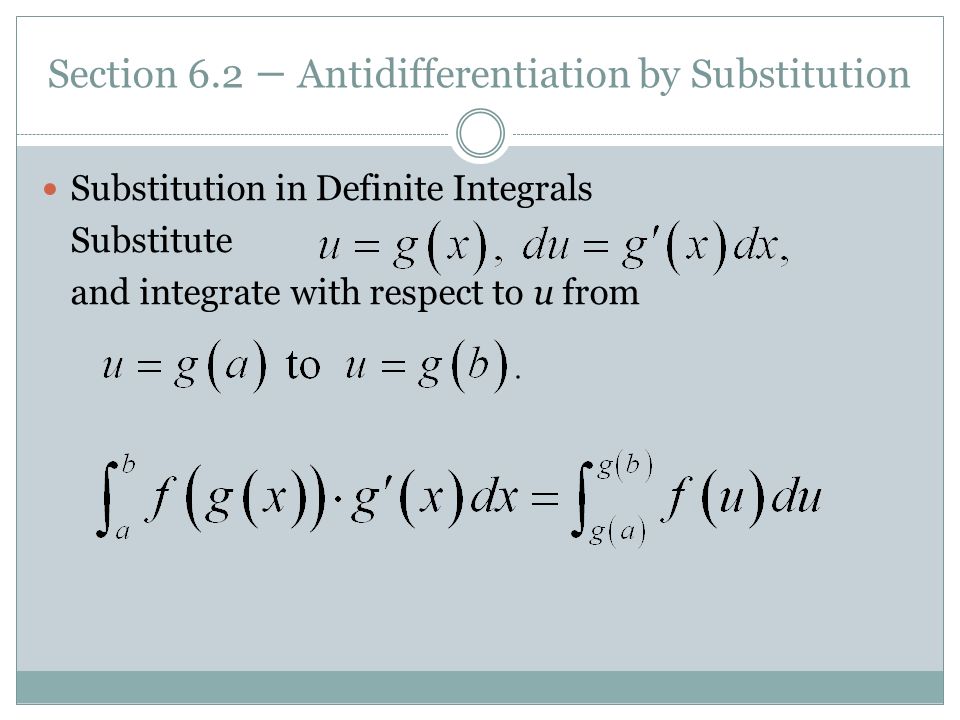 Section 6.2 – Antidifferentiation by Substitution Substitution in Definite Integrals Substitute and integrate with respect to u from