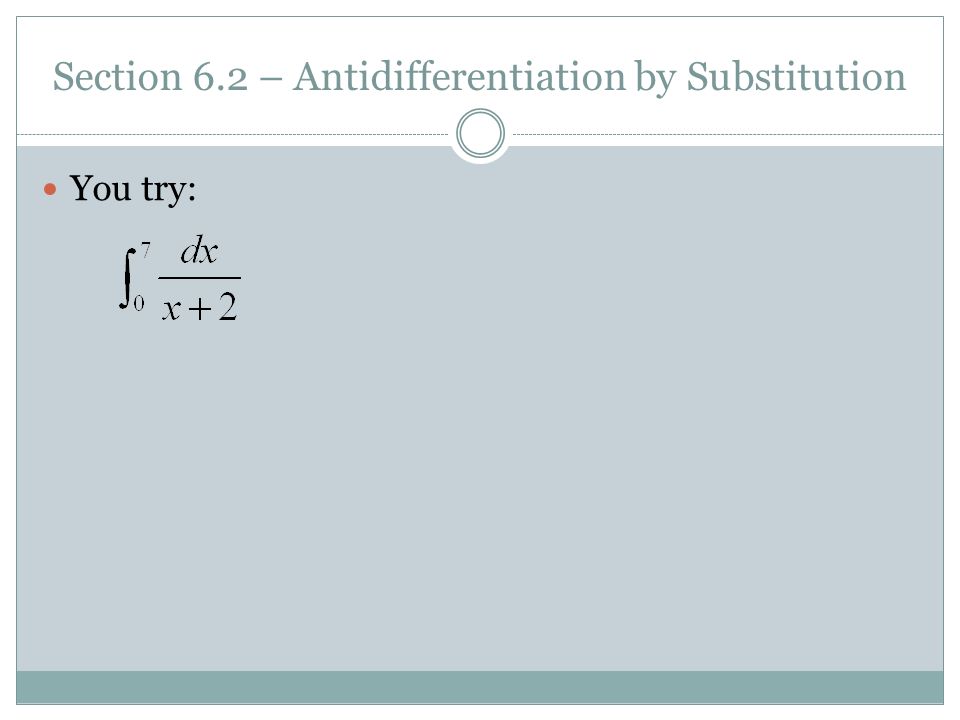 Section 6.2 – Antidifferentiation by Substitution You try: