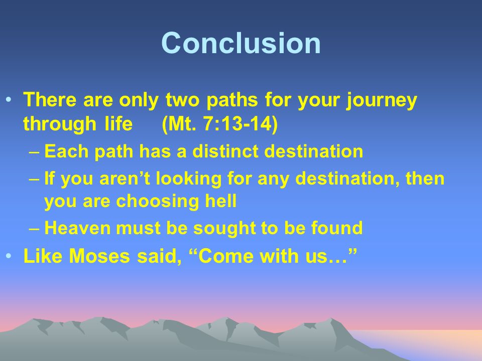 Conclusion There are only two paths for your journey through life (Mt.