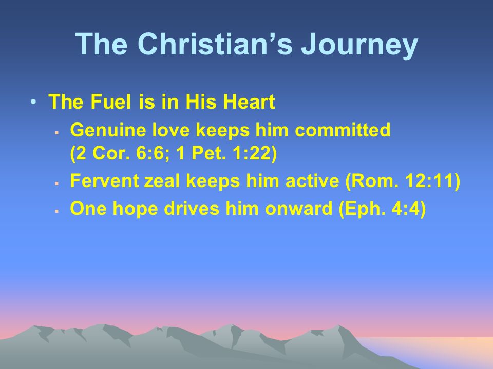 The Christian’s Journey The Fuel is in His Heart  Genuine love keeps him committed (2 Cor.