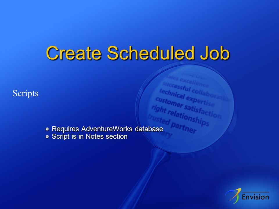 Create Scheduled Job Scripts Requires AdventureWorks database Requires AdventureWorks database Script is in Notes section Script is in Notes section