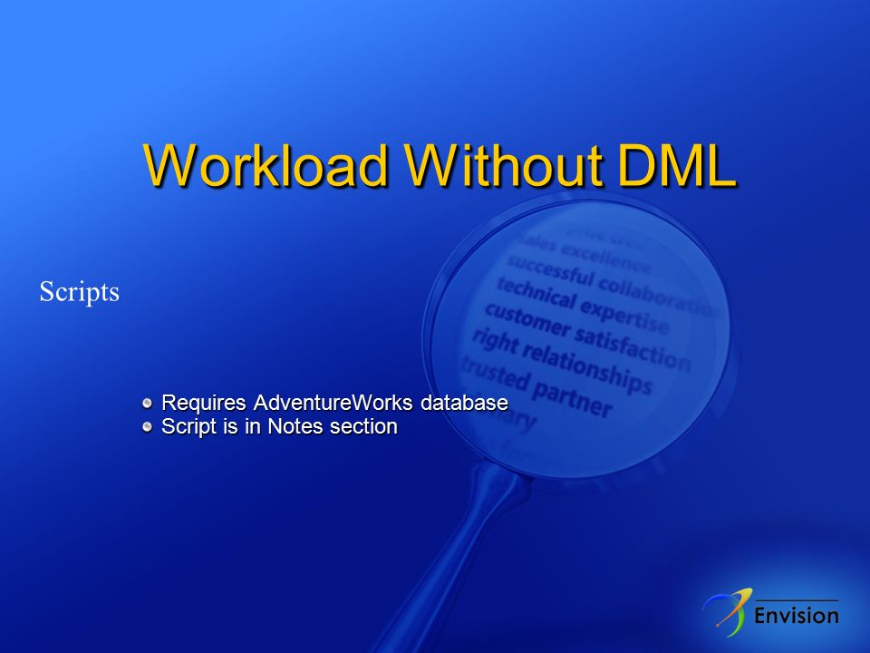 Workload Without DML Scripts Requires AdventureWorks database Requires AdventureWorks database Script is in Notes section Script is in Notes section