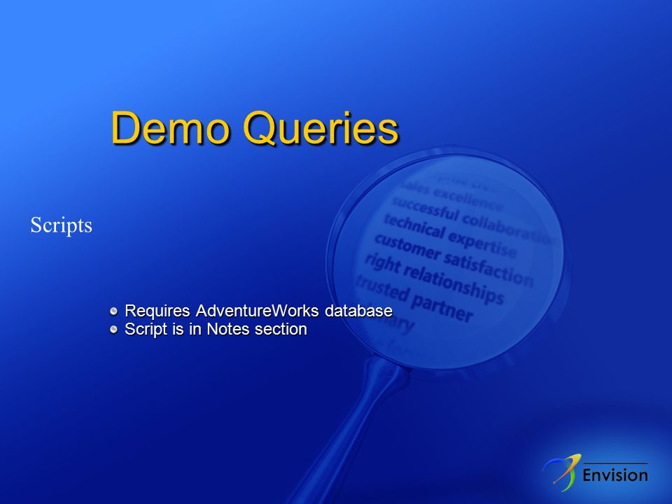 Demo Queries Scripts Requires AdventureWorks database Requires AdventureWorks database Script is in Notes section Script is in Notes section