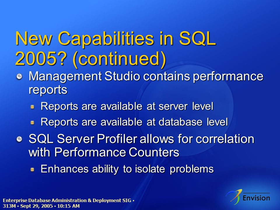 Enterprise Database Administration & Deployment SIG ▪ 313M ▪ Sept 29, 2005 ▪ 10:15 AM New Capabilities in SQL 2005.