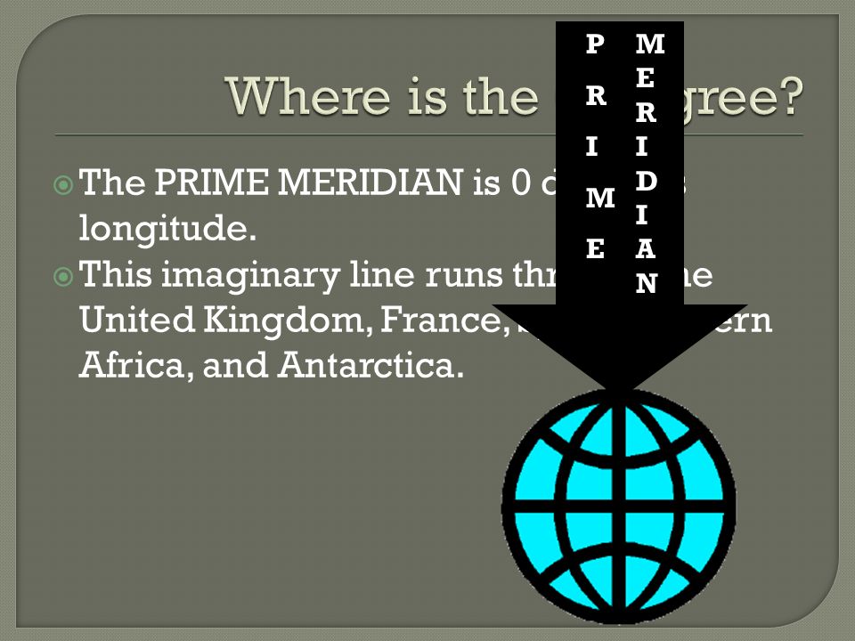  The PRIME MERIDIAN is 0 degrees longitude.