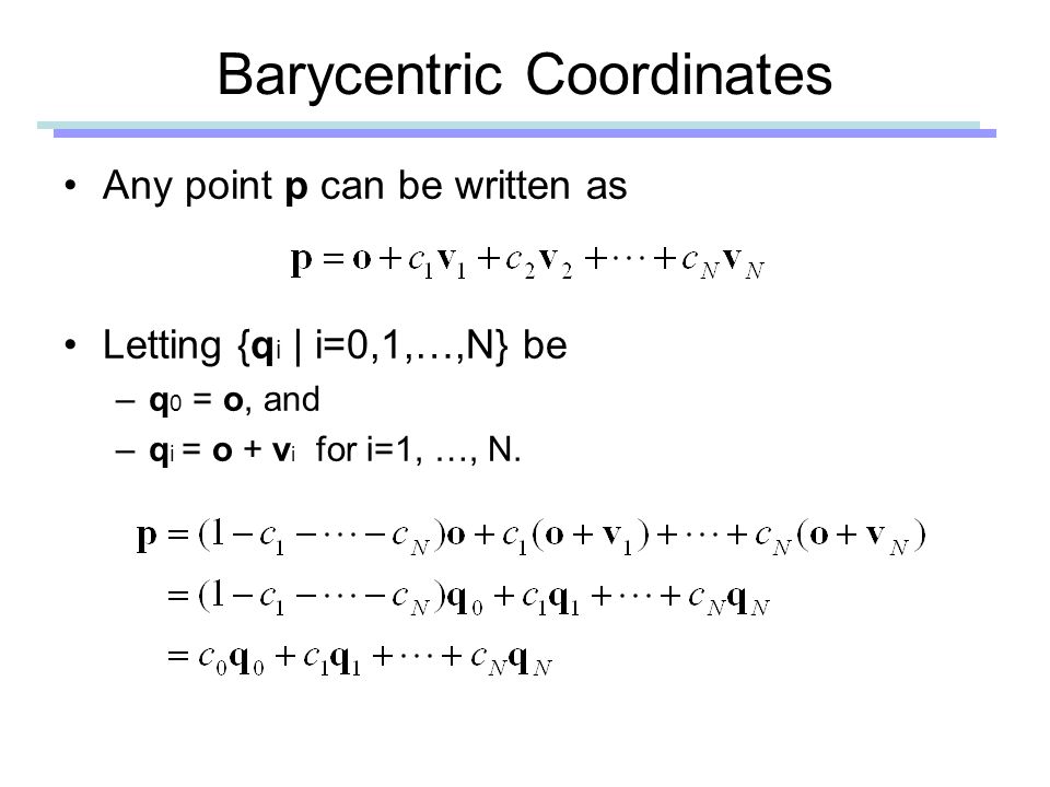 Barycentric Coordinates Any point p can be written as Letting {q i | i=0,1,…,N} be –q 0 = o, and –q i = o + v i for i=1, …, N.