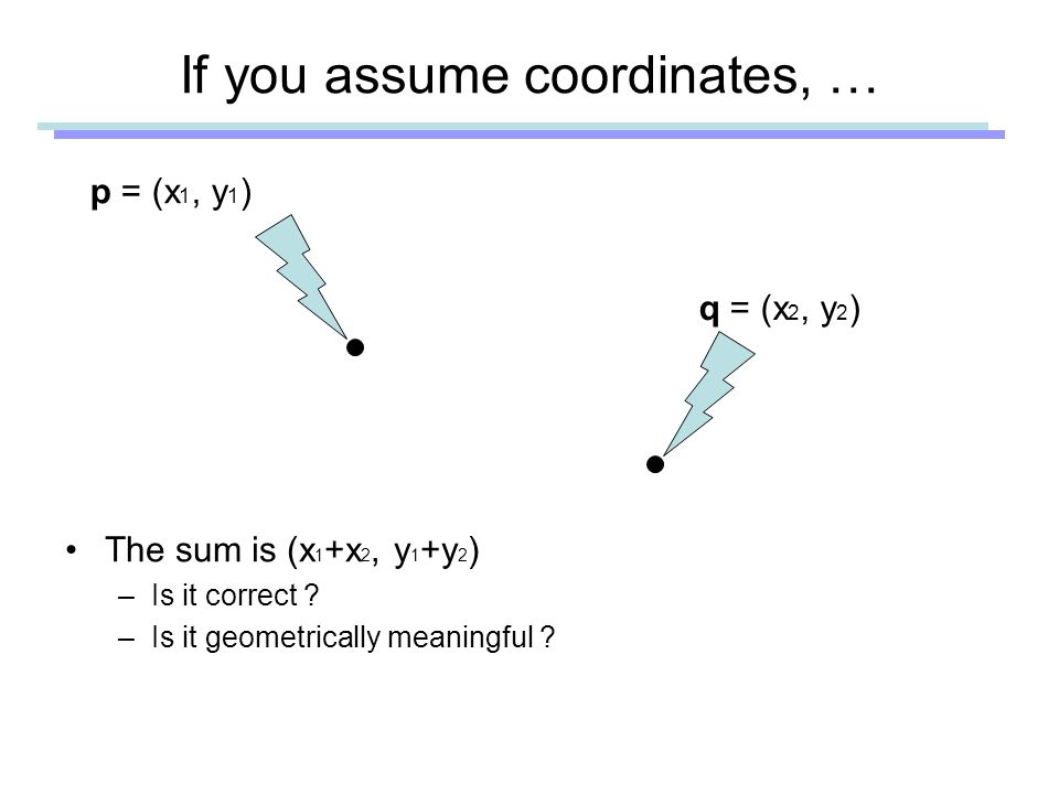 If you assume coordinates, … The sum is (x 1 +x 2, y 1 +y 2 ) –Is it correct .