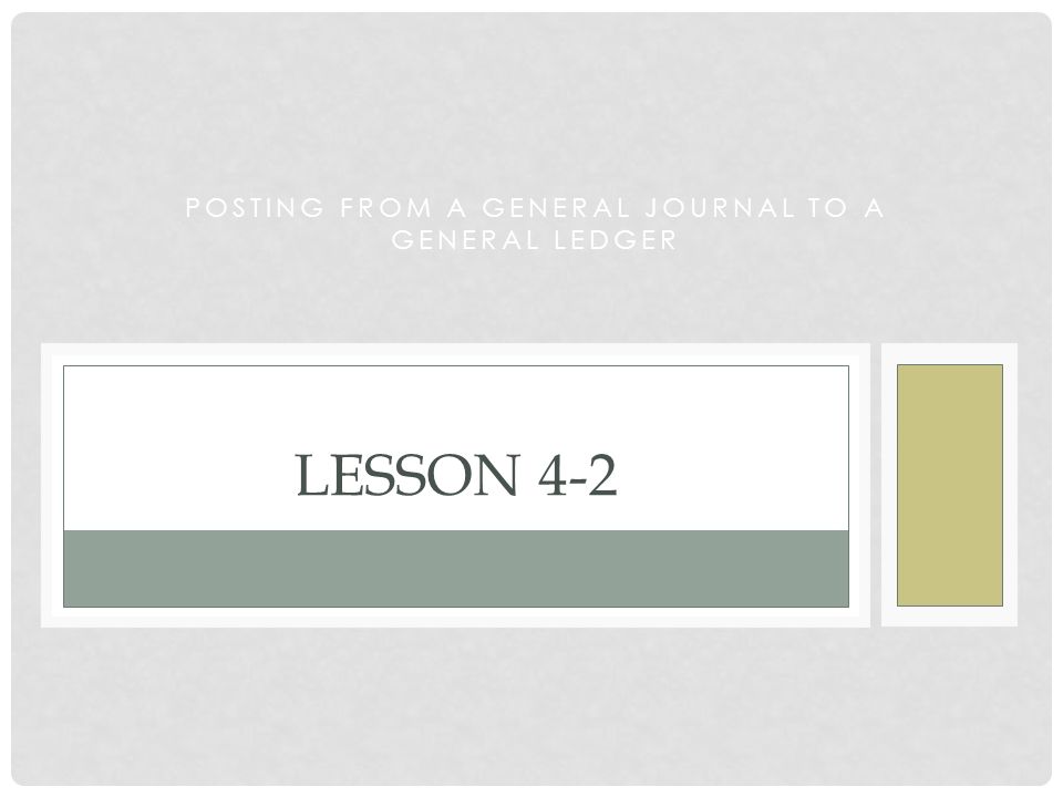 LESSON 4-2 POSTING FROM A GENERAL JOURNAL TO A GENERAL LEDGER