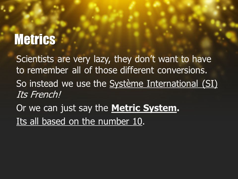 Metrics Scientists are very lazy, they don’t want to have to remember all of those different conversions.