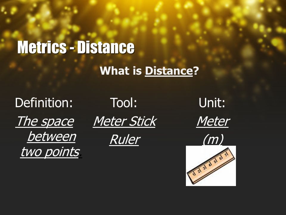 Metrics - Distance What is Distance. Definition: The space between two points.