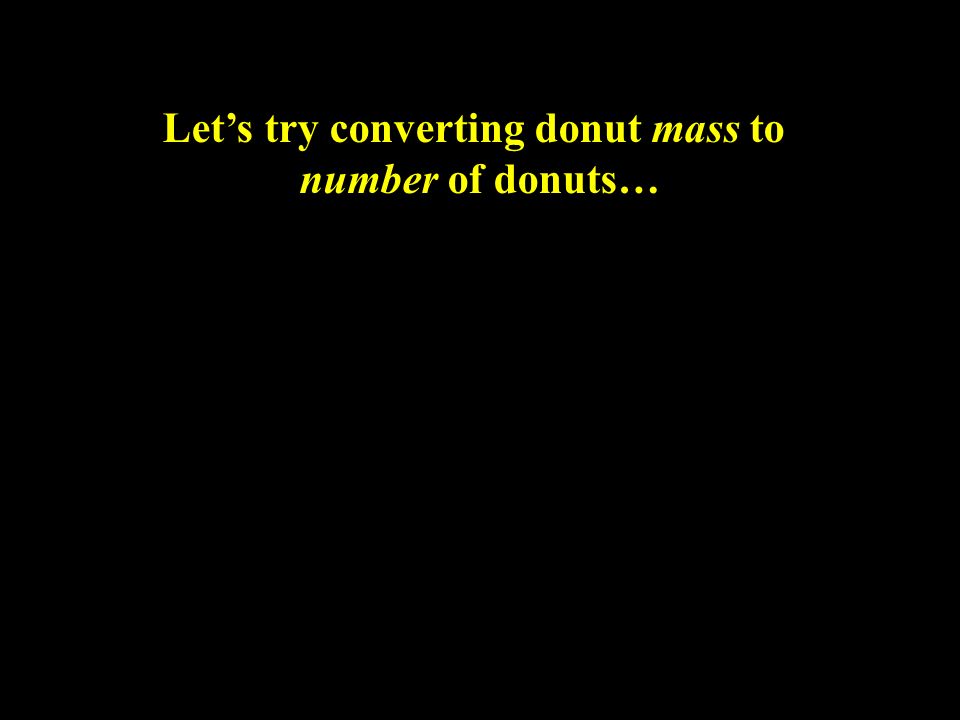 Let’s try converting donut mass to number of donuts…