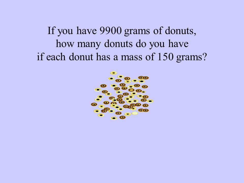 If you have 9900 grams of donuts, how many donuts do you have if each donut has a mass of 150 grams