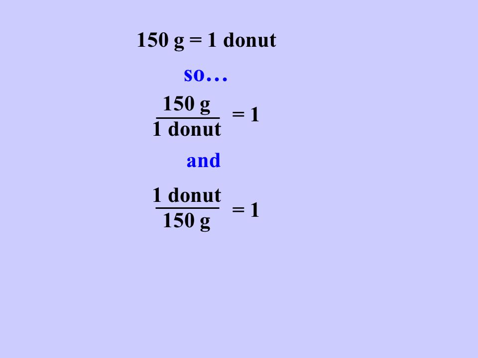 150 g = 1 donut so… and 150 g 1 donut = 1 1 donut 150 g = 1