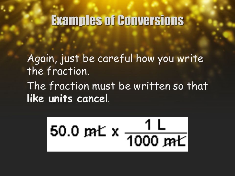 Examples of Conversions Again, just be careful how you write the fraction.