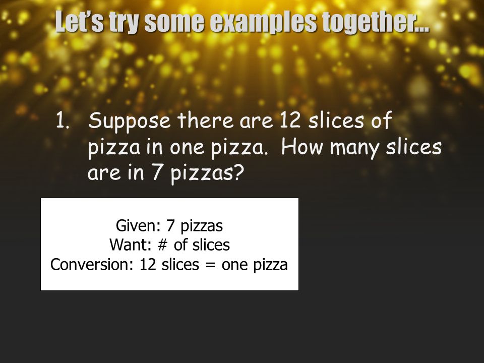Let’s try some examples together… 1.Suppose there are 12 slices of pizza in one pizza.