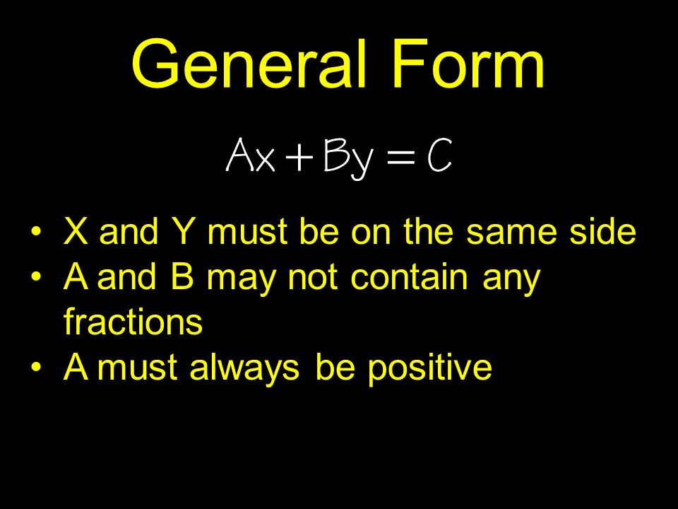 General Form X and Y must be on the same side A and B may not contain any fractions A must always be positive