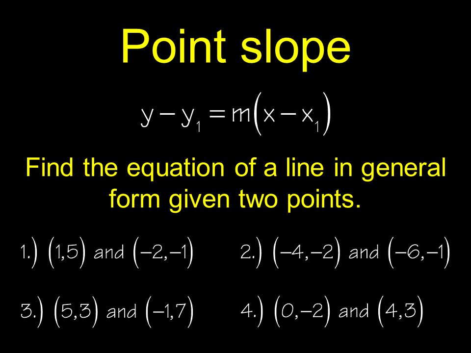 Find the equation of a line in general form given two points. Point slope