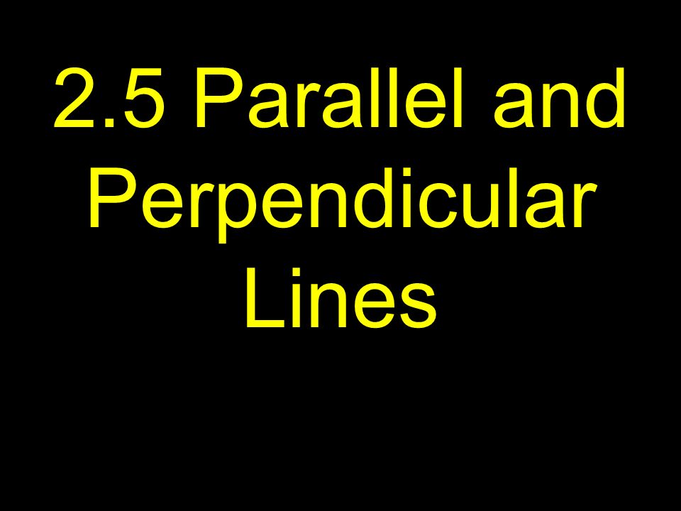 2.5 Parallel and Perpendicular Lines