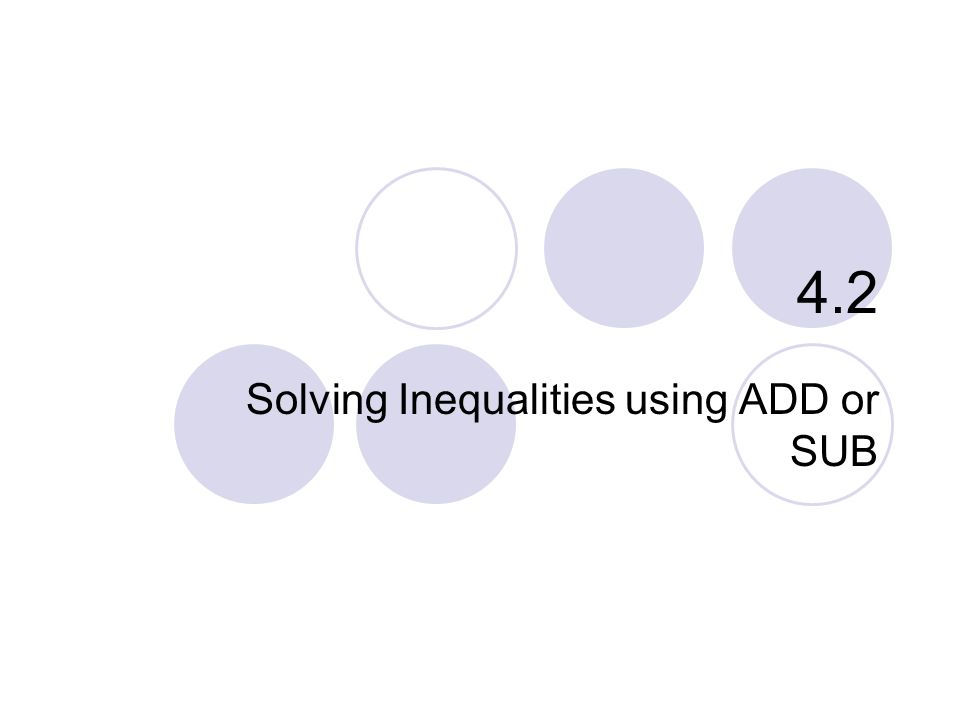 4.2 Solving Inequalities using ADD or SUB