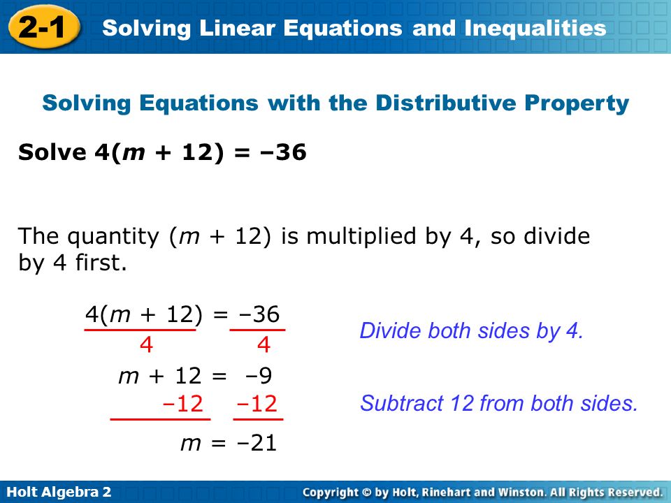 Holt Algebra Solving Linear Equations and Inequalities Solving Equations with the Distributive Property Solve 4(m + 12) = –36 Divide both sides by 4.