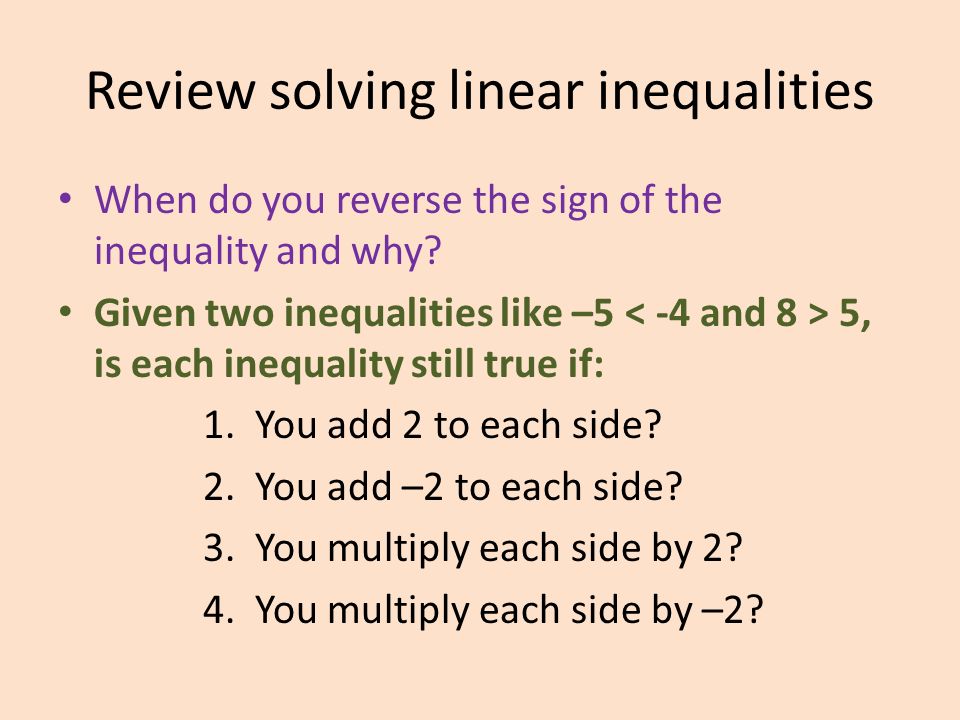 Review solving linear inequalities When do you reverse the sign of the inequality and why.