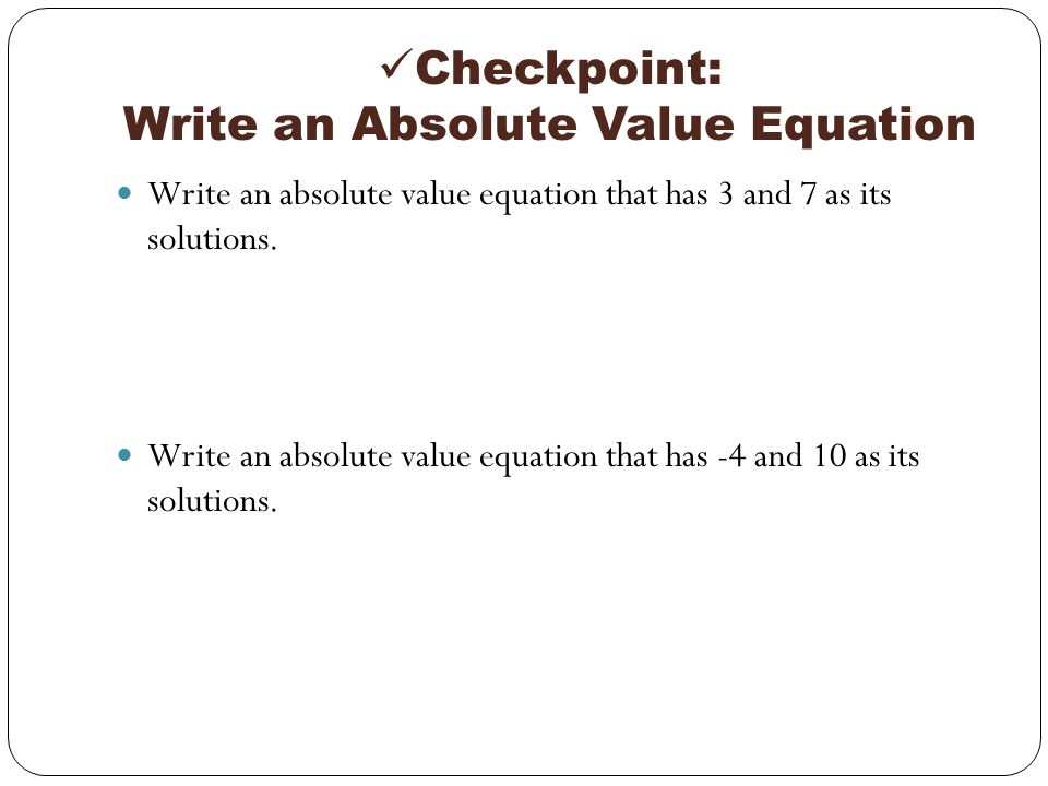 Goal Solve And Write Absolute Value Equations In One Variable Checkpoint Write An Absolute Value Equation That Has 3 And