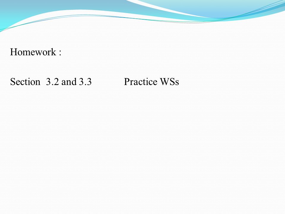 Homework : Section 3.2 and 3.3Practice WSs