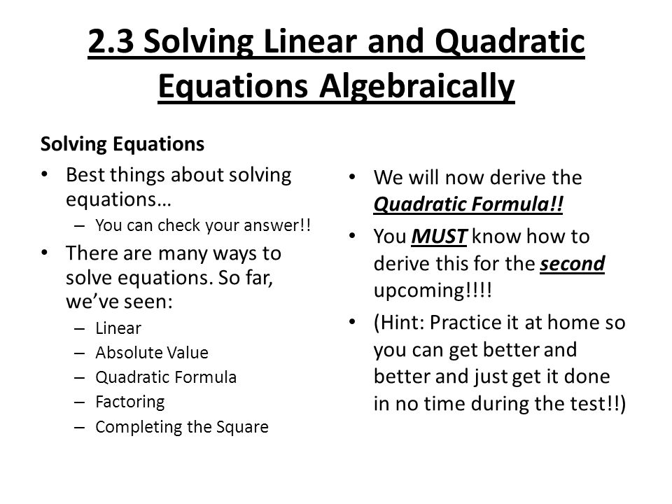 2.3 Solving Linear and Quadratic Equations Algebraically Solving Equations Best things about solving equations… – You can check your answer!.