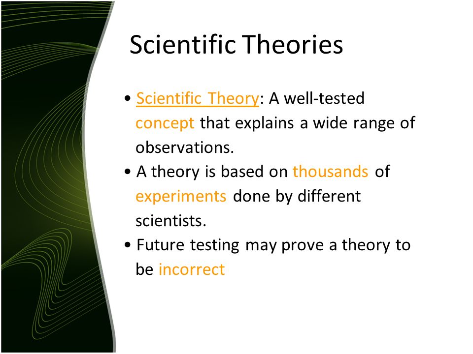 Scientific Theories Scientific Theory: A well-tested concept that explains a wide range of observations.
