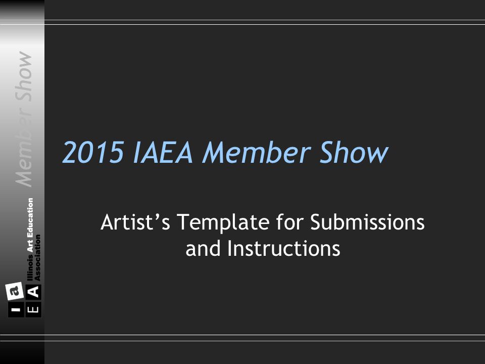 Member Show 2015 IAEA Member Show Artist’s Template for Submissions and Instructions Member Show