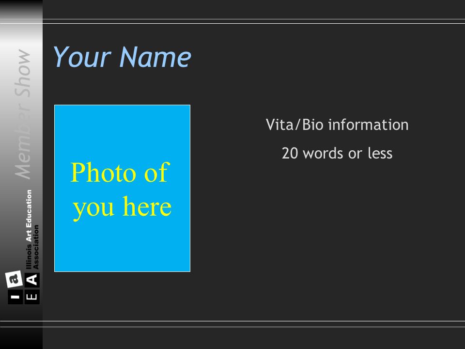 Member Show Your Name Vita/Bio information 20 words or less Photo of you here